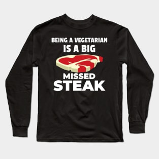 Being a Vegetarian is a Big Missed Steak! Long Sleeve T-Shirt